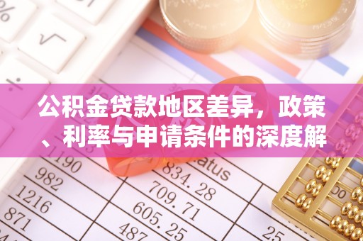 雷山公积金贷款地区差异，政策、利率与申请条件的深度解析