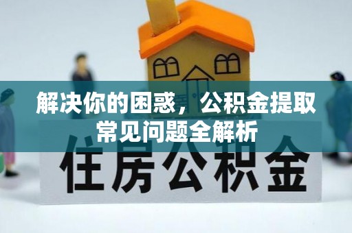 雷山解决你的困惑，公积金提取常见问题全解析