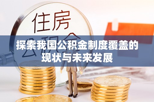 雷山探索我国公积金制度覆盖的现状与未来发展