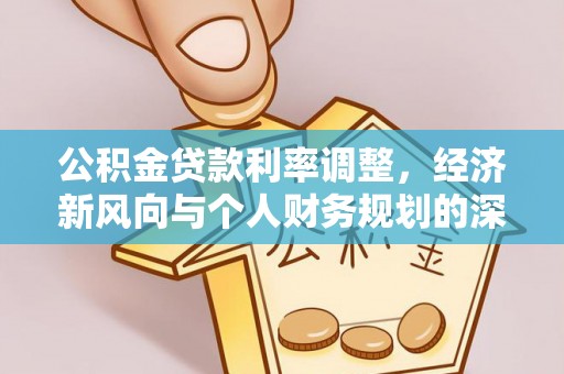 雷山公积金贷款利率调整，经济新风向与个人财务规划的深远影响