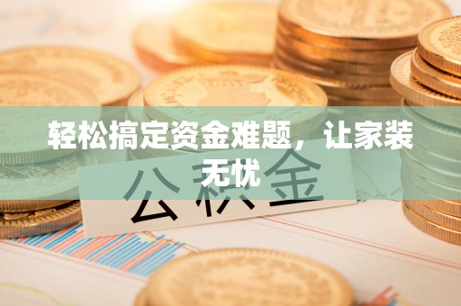 雷山轻松搞定资金难题，让家装无忧