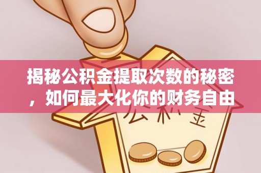 雷山揭秘公积金提取次数的秘密，如何最大化你的财务自由？