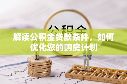 雷山解读公积金贷款条件，如何优化您的购房计划