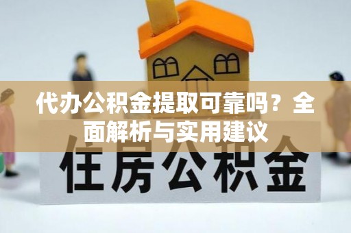 雷山代办公积金提取可靠吗？全面解析与实用建议