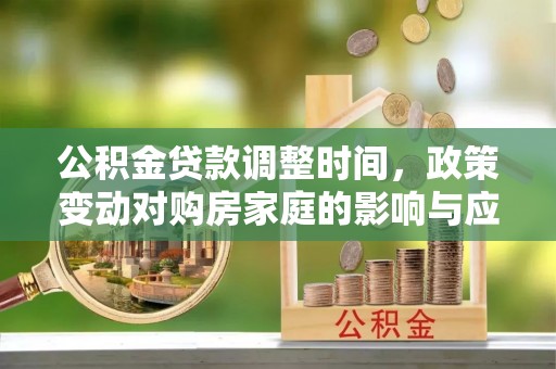 雷山公积金贷款调整时间，政策变动对购房家庭的影响与应对策略