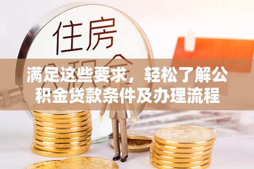 雷山满足这些要求，轻松了解公积金贷款条件及办理流程