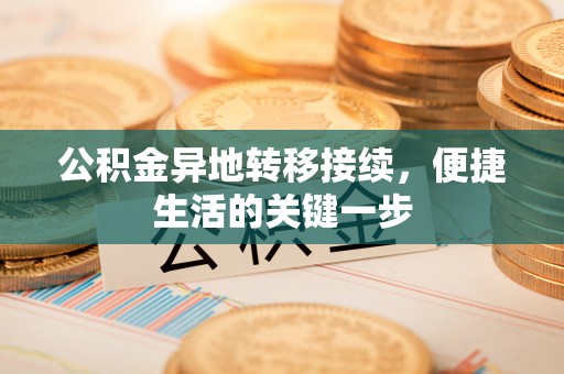 雷山公积金异地转移接续，便捷生活的关键一步