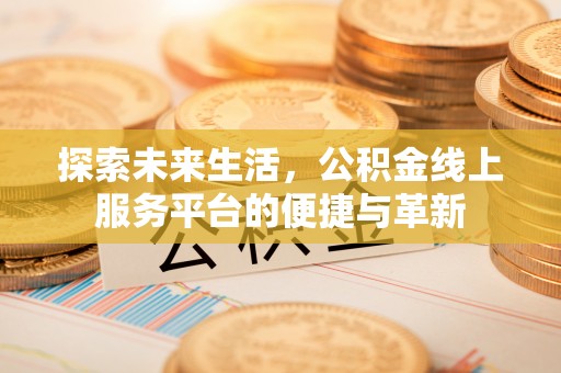 雷山探索未来生活，公积金线上服务平台的便捷与革新