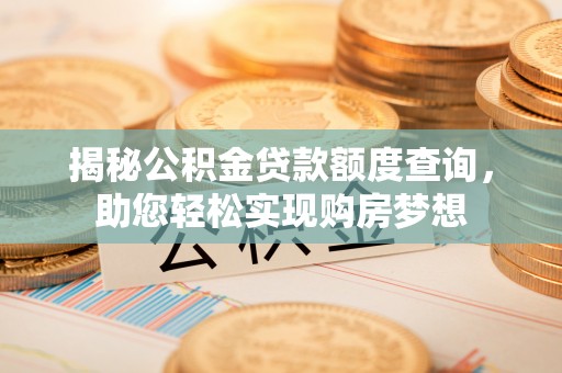 雷山揭秘公积金贷款额度查询，助您轻松实现购房梦想