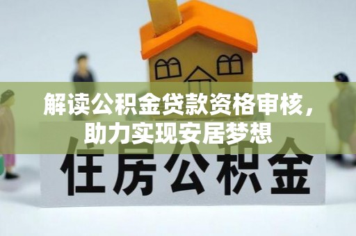 雷山解读公积金贷款资格审核，助力实现安居梦想