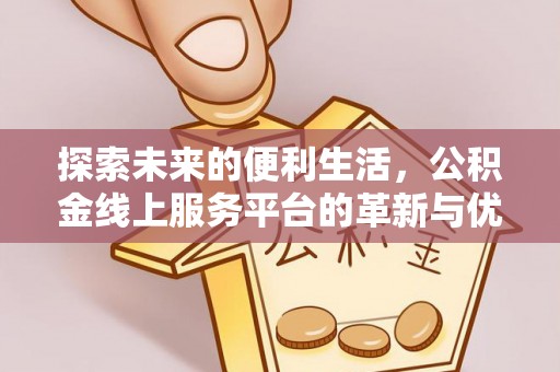 雷山探索未来的便利生活，公积金线上服务平台的革新与优势