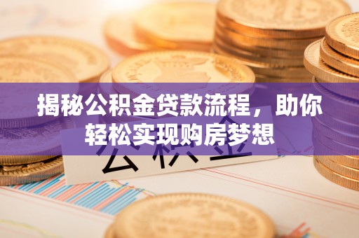 雷山揭秘公积金贷款流程，助你轻松实现购房梦想