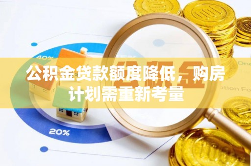 雷山公积金贷款额度降低，购房计划需重新考量