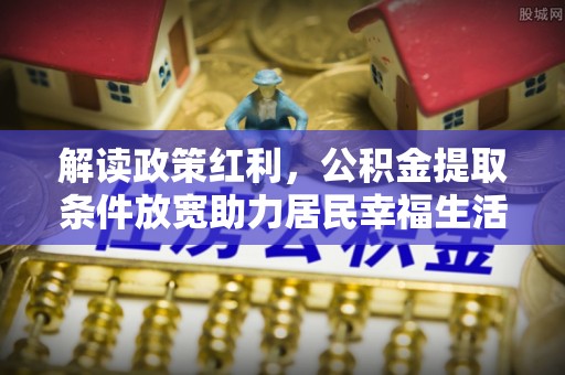 雷山解读政策红利，公积金提取条件放宽助力居民幸福生活