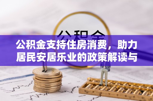 雷山公积金支持住房消费，助力居民安居乐业的政策解读与展望