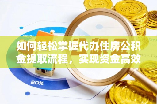 雷山如何轻松掌握代办住房公积金提取流程，实现资金高效利用