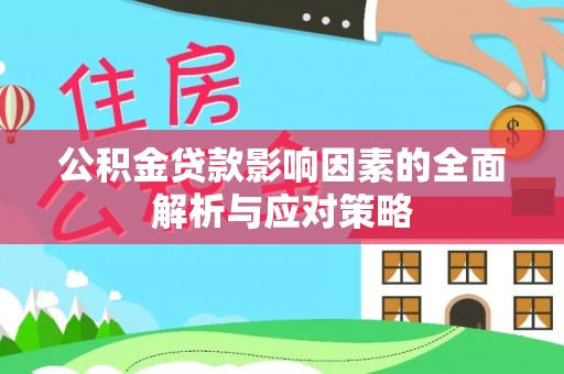雷山公积金贷款影响因素的全面解析与应对策略