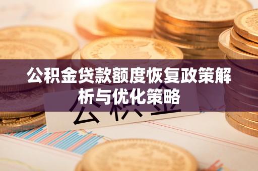 雷山公积金贷款额度恢复政策解析与优化策略