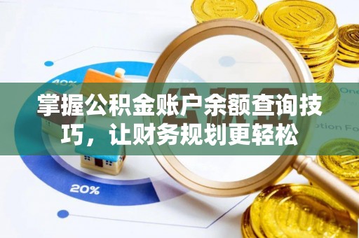 雷山掌握公积金账户余额查询技巧，让财务规划更轻松