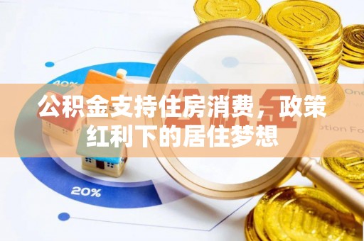 雷山公积金支持住房消费，政策红利下的居住梦想
