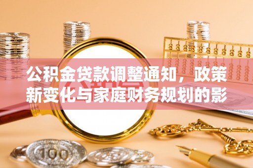 雷山公积金贷款调整通知，政策新变化与家庭财务规划的影响