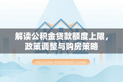 雷山解读公积金贷款额度上限，政策调整与购房策略