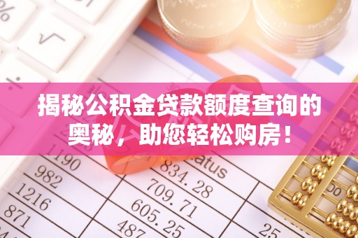 雷山揭秘公积金贷款额度查询的奥秘，助您轻松购房！