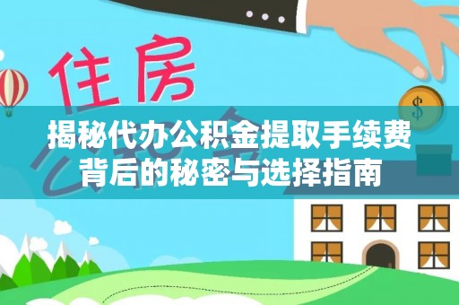 雷山揭秘代办公积金提取手续费背后的秘密与选择指南