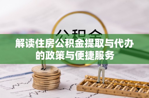 雷山解读住房公积金提取与代办的政策与便捷服务