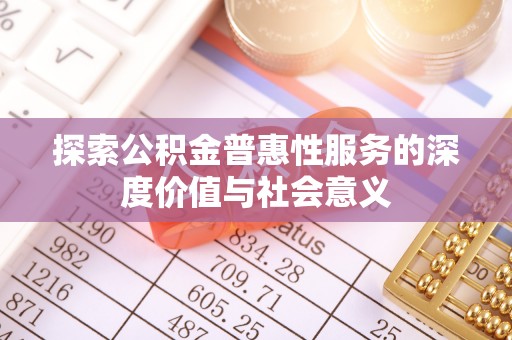 雷山探索公积金普惠性服务的深度价值与社会意义