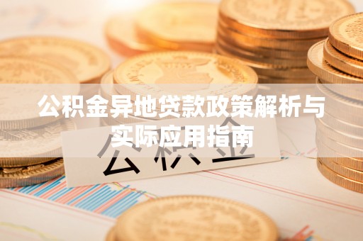 雷山公积金异地贷款政策解析与实际应用指南