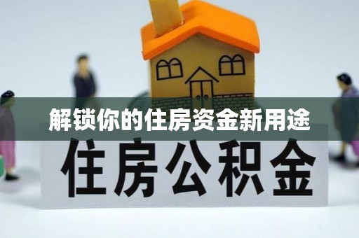 雷山解锁你的住房资金新用途