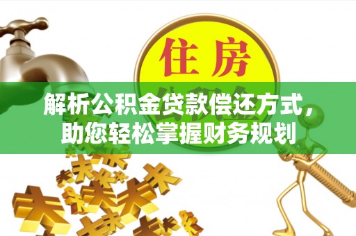 雷山解析公积金贷款偿还方式，助您轻松掌握财务规划