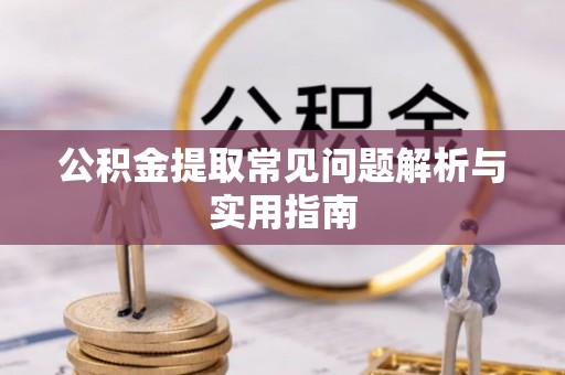 雷山公积金提取常见问题解析与实用指南