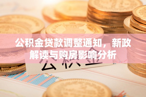 雷山公积金贷款调整通知，新政解读与购房影响分析