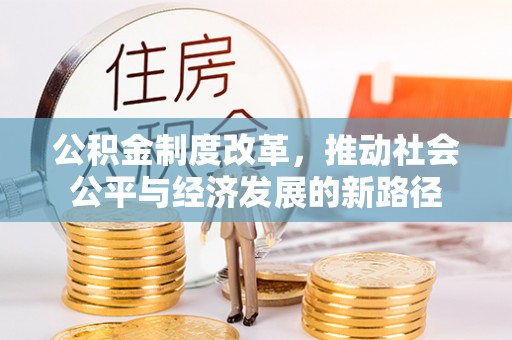 雷山公积金制度改革，推动社会公平与经济发展的新路径