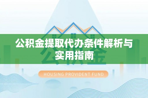 雷山公积金提取代办条件解析与实用指南