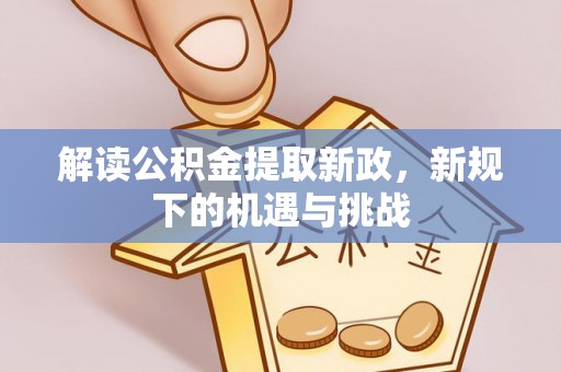 雷山解读公积金提取新政，新规下的机遇与挑战