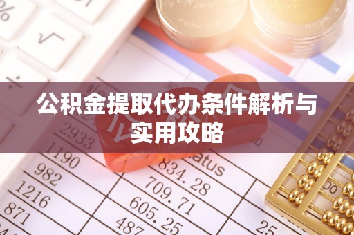 雷山公积金提取代办条件解析与实用攻略