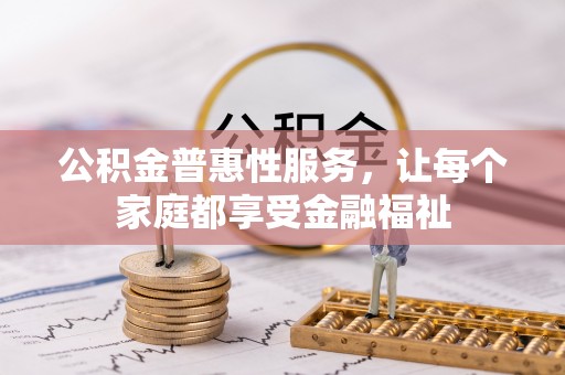 雷山公积金普惠性服务，让每个家庭都享受金融福祉