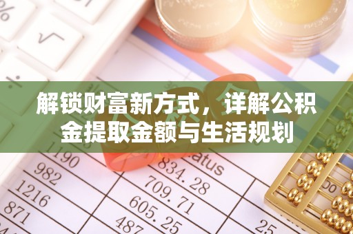 雷山解锁财富新方式，详解公积金提取金额与生活规划