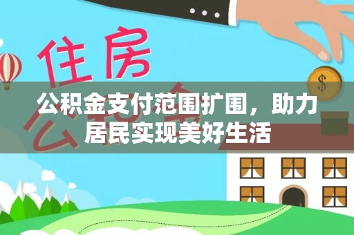 雷山公积金支付范围扩围，助力居民实现美好生活