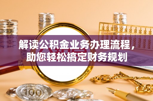 雷山解读公积金业务办理流程，助您轻松搞定财务规划