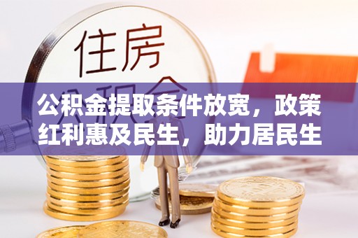 雷山公积金提取条件放宽，政策红利惠及民生，助力居民生活质量提升