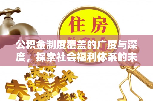 雷山公积金制度覆盖的广度与深度，探索社会福利体系的未来方向