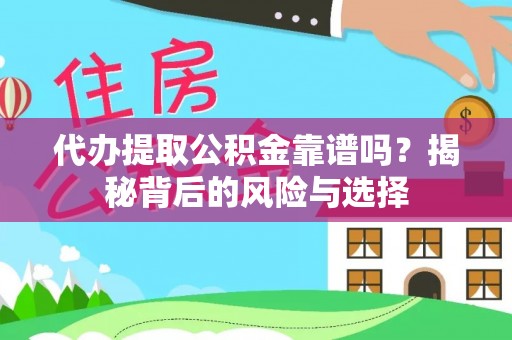 雷山代办提取公积金靠谱吗？揭秘背后的风险与选择