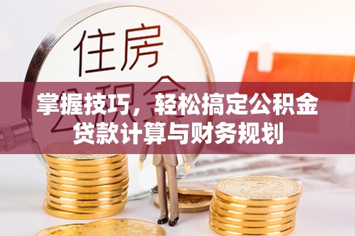 雷山掌握技巧，轻松搞定公积金贷款计算与财务规划
