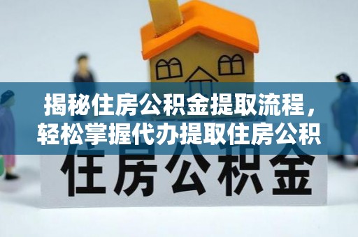 雷山揭秘住房公积金提取流程，轻松掌握代办提取住房公积金技巧