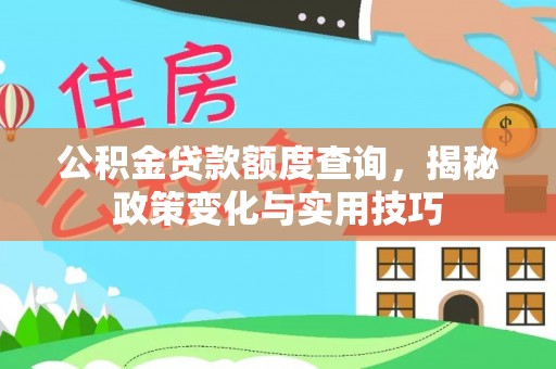 雷山公积金贷款额度查询，揭秘政策变化与实用技巧