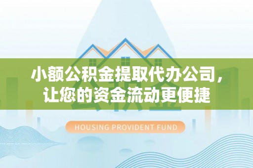 雷山小额公积金提取代办公司，让您的资金流动更便捷